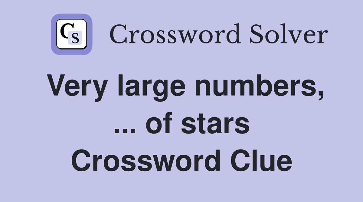 Very large numbers of stars crossword clue answers crossword